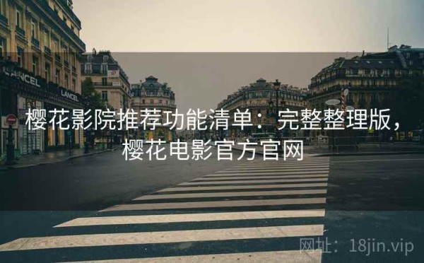 樱花影院推荐功能清单：完整整理版，樱花电影官方官网