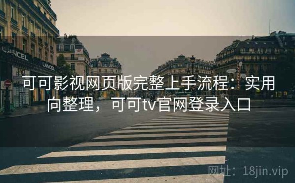 可可影视网页版完整上手流程：实用向整理，可可tv官网登录入口